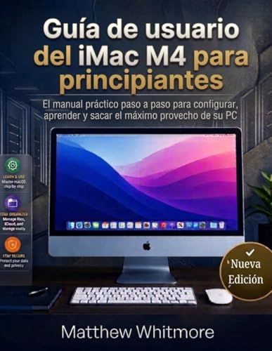 Guía iMac M4 Guía de usuario para principiantes: El manual práctica paso a paso para configurar, aprender y sacar el máximo provecho de su PC (Edición 2026)