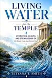 Living Water for the Temple: Hydration, Health, and Stewardship of the Body God Has Given You