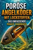 Poröse [De] Echtes Überlebenshandbuch- Poröse Angelköder mit Lockstoffen. Das umfassende Praxis-Handbuch.