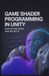 Unity Game Shader Programming : Guide étape par étape et projets
