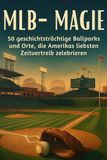 MLB-Magie: 50 geschichtsträchtige Ballparks und Orte, die Amerikas liebsten Zeitvertreib zelebrieren