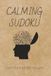 Calming Sudoku Puzzles: Sudolu Puzzles for Calming Your Mind and Thoughts / Help Relax and Calm Your Mind and Thoughts / 6x9 Inches, 110 Pages / 50+ Puzzles / Solutions Included