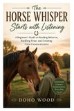 The Libri GmbH The Horse Whisper Starts with Listening: A Beginner's Guide to Reading Behavior, Building Trust, and Creating Calm Communication Paperback