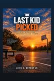 The Last Kid Picked: 13-17 yr olds overcoming rejection and self doubt
