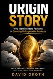 Origin Story: Why Identity Beats Features in Creating Unforgettable Products