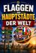Flaggen und Hauptstädte der Welt: Entdecke die Länder der Welt, ihre Hauptstädte und ihre Flaggen