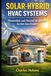 SOLAR-HYBRID HVAC SYSTEMS: Photovoltaic and Thermal Integration for Net-Zero Homes