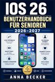 iOS 26 Benutzerhandbuch für Senioren 2026–2027: Schritt für Schritt zum sicheren Umgang — einfach einrichten, telefonieren und täglich nutzen