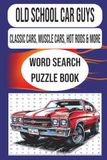 Old School Car Guys Classic Cars, Muscle Cars, Hot Rods & More: A Gearhead's Collection of Classic Cars, Muscle Cars, Hot ... & Old-School Car Terms, 6x9 inches, 56 Puzzles
