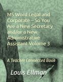 MS Word Legal and Corporate – So You Are a New Secretary and/or a New Administrative Assistant Volume 3