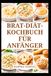 BRAT-DIÄT-KOCHBUCH FÜR ANFÄNGER