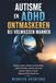 Autisme en ADHD ontmaskeren bij volwassen mannen: Begrijp je geest, verbeter je concentratie, regel je emoties, voorkom burn-out, versterk relaties en bouw blijvend zelfvertrouwen op