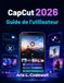 CapCut 2026 Guide de l'utilisateur: Leçons simples pour la création de vidéos IA, Reels, Shorts, sous-titres automatiques, modèles, effets et développement sur les réseaux sociaux