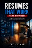 Resumes That Work: The No BS Playbook for Laptop Professionals to Leverage AI, Refine Their Story, and Get Interviewed