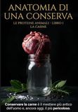 Anatomia di una Conserva: La Carne: Le Proteine Animali, Libro I – Scienza, sicurezza e tecnica per stagionare, affumicare e conservare ogni taglio: dal salume al ragù in vaso