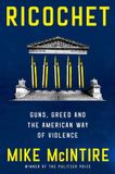 Ricochet: Atria Books Ricochet: Guns, Greed, and the American Way of Violence Hardcover