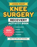 Knee Surgery Recovery Activity Book: Rest the Knee, Not the Mind — Large Print Puzzles, Games & Coloring to Beat the Boredom · A Get-Well Gift After Knee Replacement (Solutions Included)