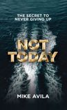 Not Mike Avila Not Today: The Secret to Never Giving Up Hardcover