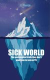 Sick World: The uncensored truth they don't want you to see on TV