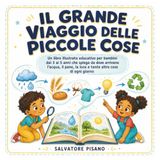 Il grande viaggio delle piccole cose: Un libro illustrato educativo per bambini dai 3 ai 5 anni che spiega da dove arrivano l’acqua, il pane, la luce e tante altre cose di ogni giorno
