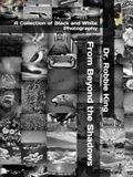 From Beyond the Shadows: A Collection of Black and White Photography