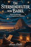 Die Sternendeuter von Babel: Sieben Erzählungen aus den Tempeltürmen Babylons