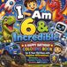 I Am 6 & Incredible