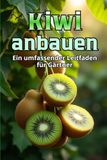 Kiwi anbauen: Ein umfassender Leitfaden für den Gärtner