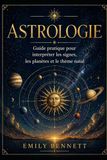 Astrologie Guide pratique pour interpréter les signes, les planètes et le thème natal