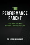 The Libri GmbH The Performance Parent: Coaching The Mind Without Crossing The Line
