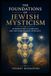 THE FOUNDATIONS OF JEWISH MYSTICISM: Introduction to Kabbalah and the Inner Reading of Reality