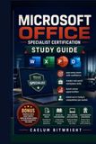 Microsoft Office Specialist Exam Guide: Master Essential Workplace Skills, Build Career-Ready Confidence, Pass with Ease, and Stand Out in Today's Competitive Job Market