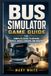 BUS SIMULATOR GAME GUIDE: THE COMPLETE GUIDE TO DRIVING, ROUTES, BUSES, CAREERS, AND MASTERY