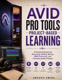 AVID PRO TOOLS PROJECT-BASED LEARNING: A Practical System for Recording, Editing, Mixing, MIDI Production, and Finalizing Audio Projects