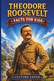 Theodore Roosevelt Facts for Kids: 200+ Amazing Discoveries About a Cowboy President, Wild Adventures, National Parks, Wildlife, White House Life, Bold Ideas, Records, and Famous Moments