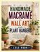 ART MURAL EN MACRAMÉ FAIT MAIN ET SUSPENSIONS DE PLANTES : un guide pratique pour concevoir, nouer et finir de beaux projets décoratifs pour chaque maison