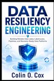 Data Resiliency Engineering: Building Reliable Data Lakes, Lakehouses, Pipelines, and Recovery-Ready Data Platforms