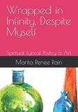 Wrapped Independently Published Wrapped in Infinity, Despite Myself: Spiritual Lyrical Poetry & Art