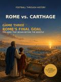 ROME vs. CARTHAGE: GAME THREE: ROME’S FINAL GOAL — THE GAME THAT BEGAN BEFORE THE WHISTLE