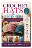 Crochet Hats for Beginners: A Complete Step-by-Step Guide with Pictures to Crafting Beanies, Slouchy Hats, and Ribbed Brims