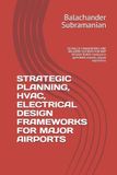 STRATEGIC Independently Published Strategic Planning, HVAC, Electrical Design Frameworks for Major Airports