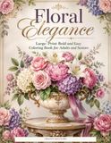 Floral Elegance: Large-Print Bold and Easy Coloring Book for Adults and Seniors