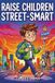 Raise children street smart: 180 Life Scenarios to Master Independence, Street-Smarts and Critical Thinking. Build Confident Kids Ready for Anything. Ages 6-12