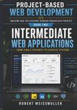 Intermediate Independently Published Project-Based Web Development: Building Real Applications Through Progressive Projects- Intermediate Web Applications Paperback
