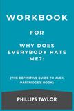 Workbook For Why Does Everybody Hate Me?: The Definitive Guide to Alex Partridge’s Book