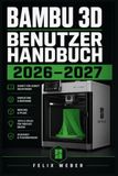 Bambu 3D Benutzerhandbuch 2026–2027: Schritt-für-Schritt-Anleitung zur Einrichtung, Konfiguration und Fehlerbehebung für FDM-Drucker — Von Einsteiger bis Profi
