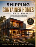 SHIPPING Independently Published Shipping Container Homes for Beginners: A Practical Guide to Planning, Building, and Living in a Steel Container Home