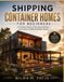 SHIPPING Independently Published Shipping Container Homes for Beginners: A Practical Guide to Planning, Building, and Living in a Steel Container Home