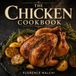 The Chicken Cookbook: Easy Appetizers, Lighter Salads, and Hearty Main Courses for Every Occasion