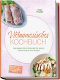 Vietnamesisches edition JT Vietnamesisches Kochbuch: Die leckersten Rezepte für jeden Geschmack und Anlass - inkl. Brote & Bánh mì, Suppen & Ph¿, Streetfood, Soßen & Aufstriche, Desserts & Getränke